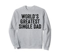 Worlds Greatest Single Dad Funny Sweatshirt - Aesthetic Graphic Men Women - T-Shirt, Sweatshirt, Hoodie