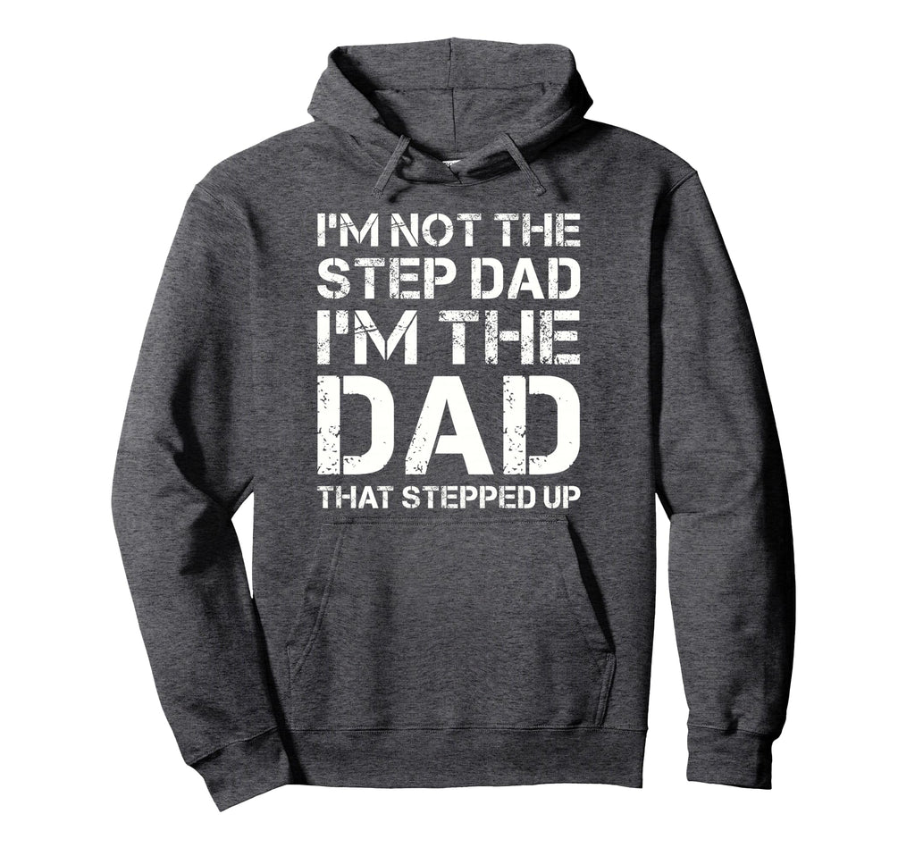 Im Not Step Dad Im Dad That Stepped Hoodie - Custom Art Print for Adults - T-Shirt, Sweatshirt, Hoodie