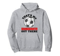 Thats My Granddaughter Out There Soccer Hoodie - Novelty Apparel Unisex - T-Shirt, Sweatshirt, Hoodie