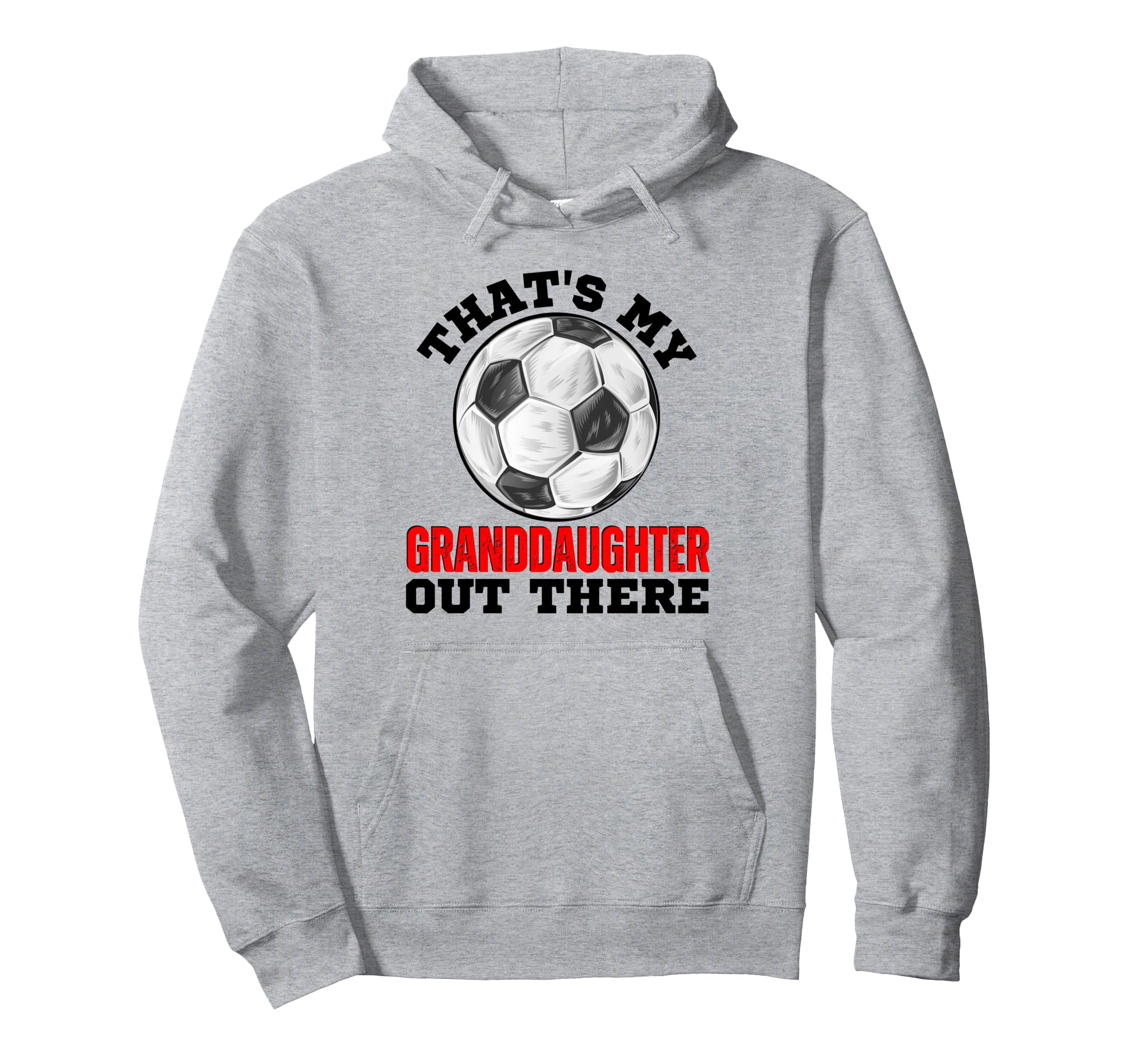Thats My Granddaughter Out There Soccer Hoodie - Novelty Apparel Unisex - T-Shirt, Sweatshirt, Hoodie