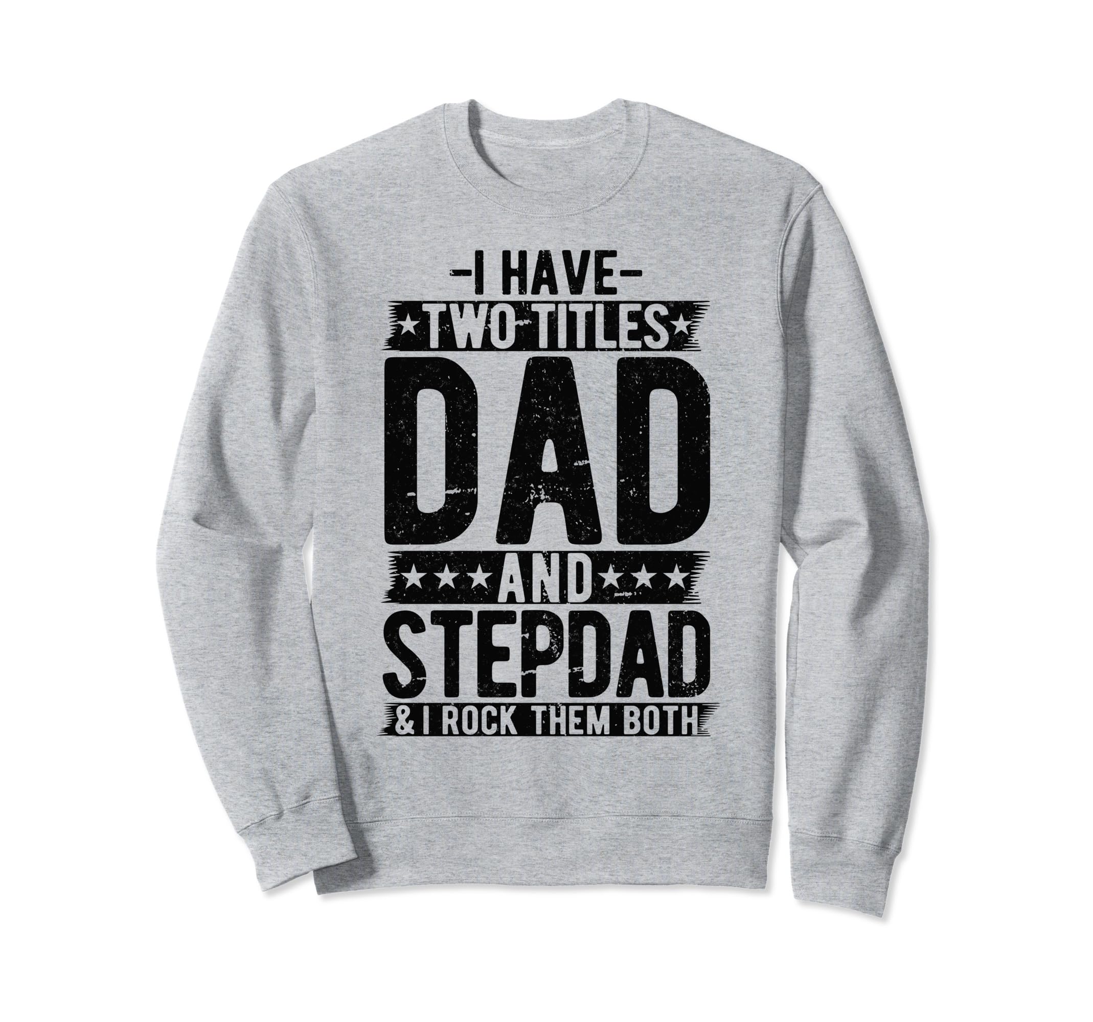 I Have Two Titles Dad And Step Dad Sweatshirt - Trendy Graphic Unisex - T-Shirt, Sweatshirt, Hoodie