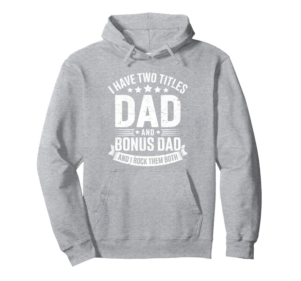 I Have Two Titles Dad And Bonus Dad Hoodie - Graphic Print Men Women - T-Shirt, Sweatshirt, Hoodie