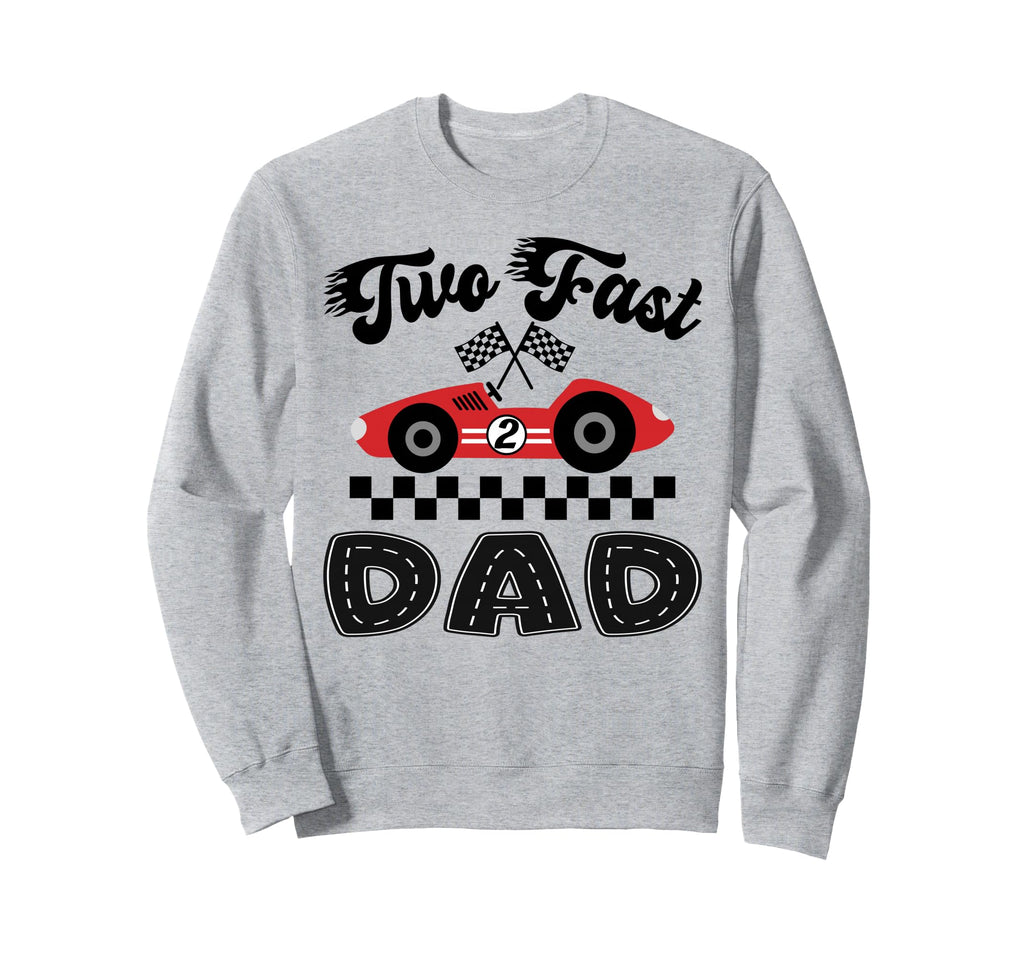 Two Fast Dad Birthday Racing Car Sweatshirt - Graphic Print Men Women - T-Shirt, Sweatshirt, Hoodie