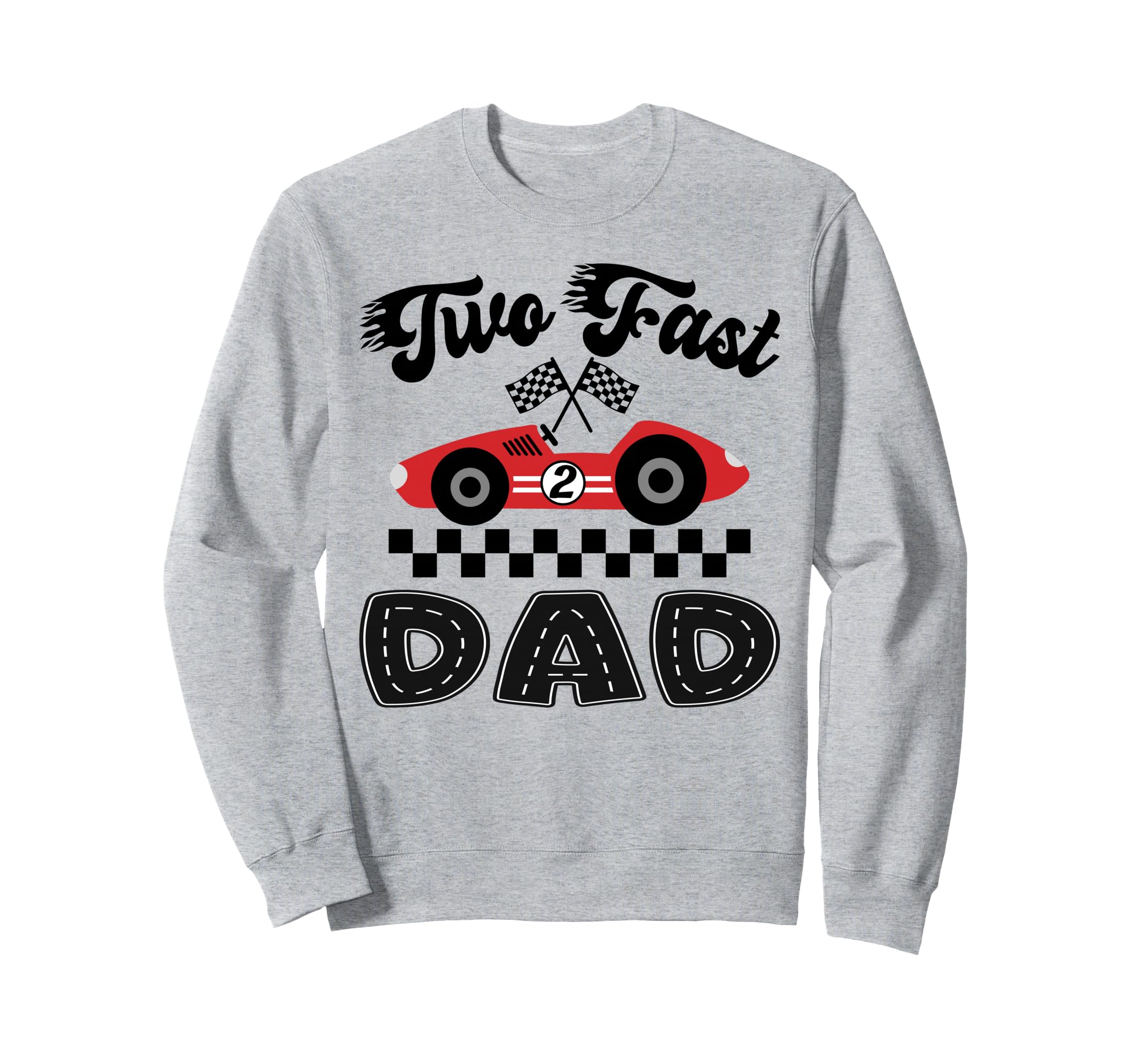 Two Fast Dad Birthday Racing Car Sweatshirt - Graphic Print Men Women - T-Shirt, Sweatshirt, Hoodie