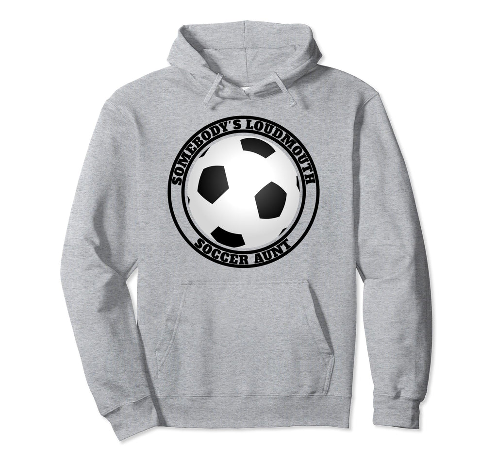 Somebodys Loudmouth Soccer Aunt Funny Hoodie - Novelty Apparel for Adults - T-Shirt, Sweatshirt, Hoodie