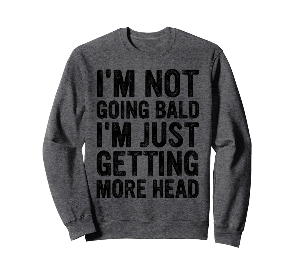 Im Not Going Bald Im Just Getting Sweatshirt - Trendy Graphic Men Women - T-Shirt, Sweatshirt, Hoodie