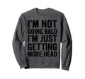 Im Not Going Bald Im Just Getting Sweatshirt - Trendy Graphic Men Women - T-Shirt, Sweatshirt, Hoodie