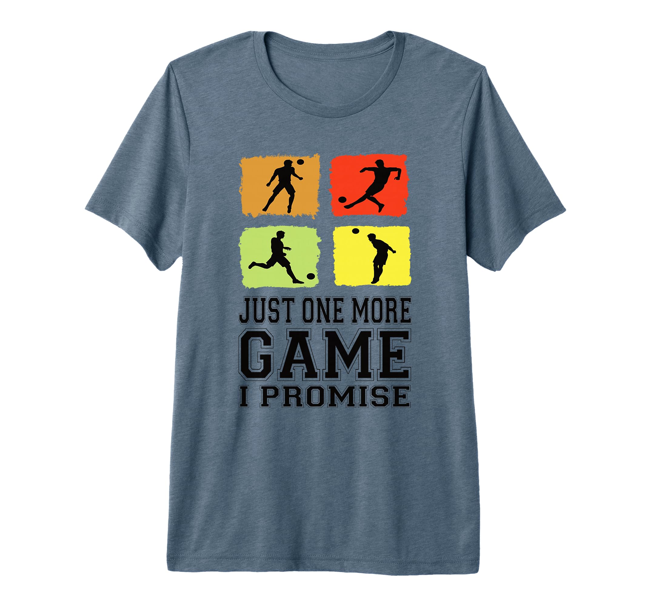 Just One More Game I Promise Soccer T-Shirt - Novelty Apparel Unisex - T-Shirt, Sweatshirt, Hoodie