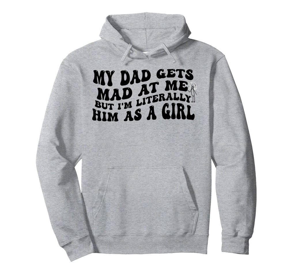 My Dad Gets Mad Me But Im Literally Hoodie - Custom Art Print Men Women - T-Shirt, Sweatshirt, Hoodie
