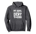 My Goal Is To Deny Yours Soccer Hoodie - Casual Everyday Wear Men Women - T-Shirt, Sweatshirt, Hoodie