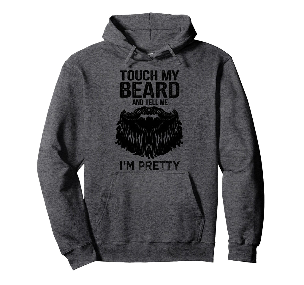Touch My Beard And Tell Me Im Pretty Hoodie - Casual Everyday Wear Unisex - T-Shirt, Sweatshirt, Hoodie