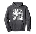 Black Fathers Matter Dads And Hoodie - Streetwear Style for Adults - T-Shirt, Sweatshirt, Hoodie