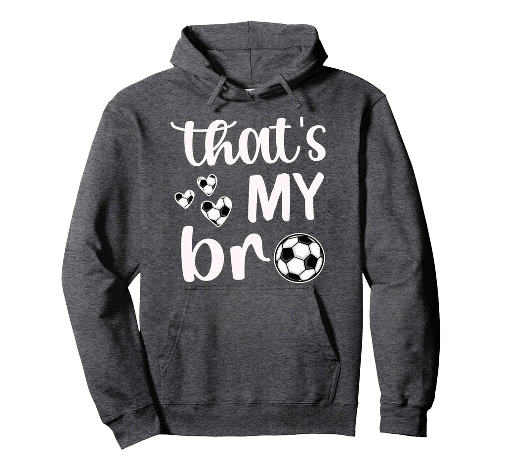 Thats My Bro Soccer Sister Soccer Hoodie - Fun Novelty Design Men Women - T-Shirt, Sweatshirt, Hoodie