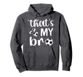 Thats My Bro Soccer Sister Soccer Hoodie - Fun Novelty Design Men Women - T-Shirt, Sweatshirt, Hoodie