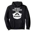 Funny Truck Drivers Have Beards Hoodie - Casual Everyday Wear Men Women - T-Shirt, Sweatshirt, Hoodie