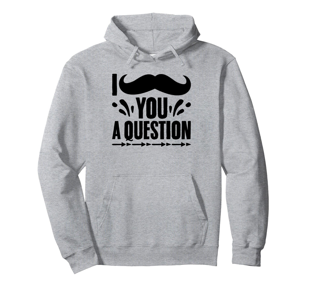 I Mustache You Question Funny Beard Hoodie - Streetwear Style for Adults - T-Shirt, Sweatshirt, Hoodie