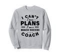 I Cant I Have Plans Beach Soccer Sweatshirt - Graphic Print Men Women - T-Shirt, Sweatshirt, Hoodie