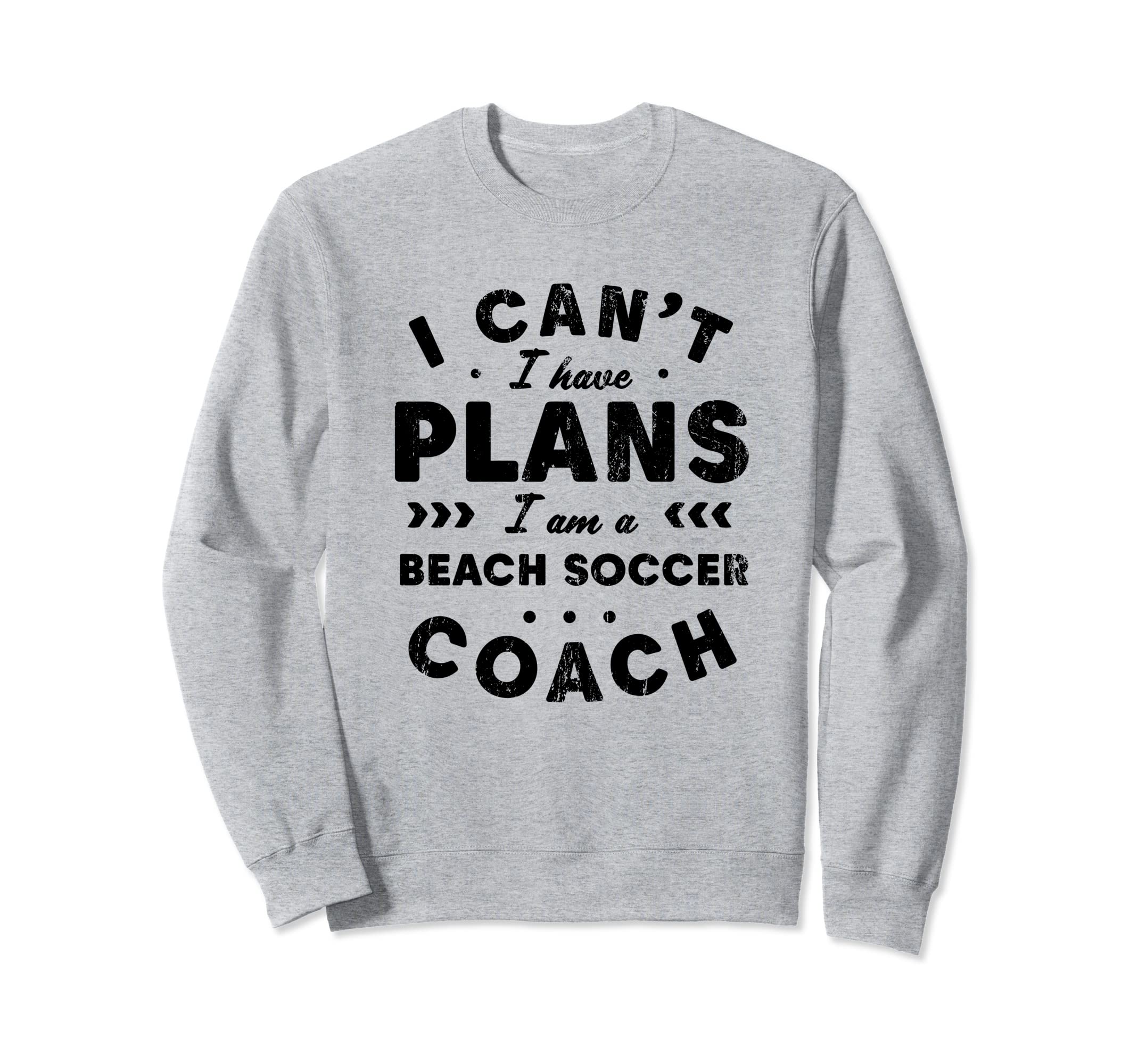 I Cant I Have Plans Beach Soccer Sweatshirt - Graphic Print Men Women - T-Shirt, Sweatshirt, Hoodie