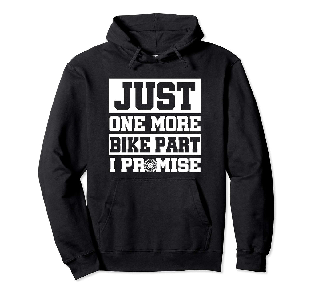 Just One More Bike Part I Promise Biker Hoodie - Fun Novelty Design Unisex - T-Shirt, Sweatshirt, Hoodie