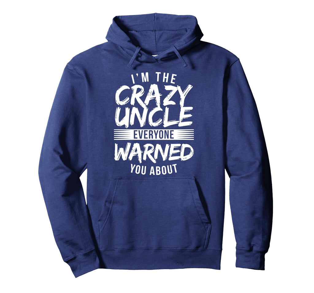 Im Crazy Uncle Everyone Warned You Hoodie - Casual Everyday Wear Men Women - T-Shirt, Sweatshirt, Hoodie