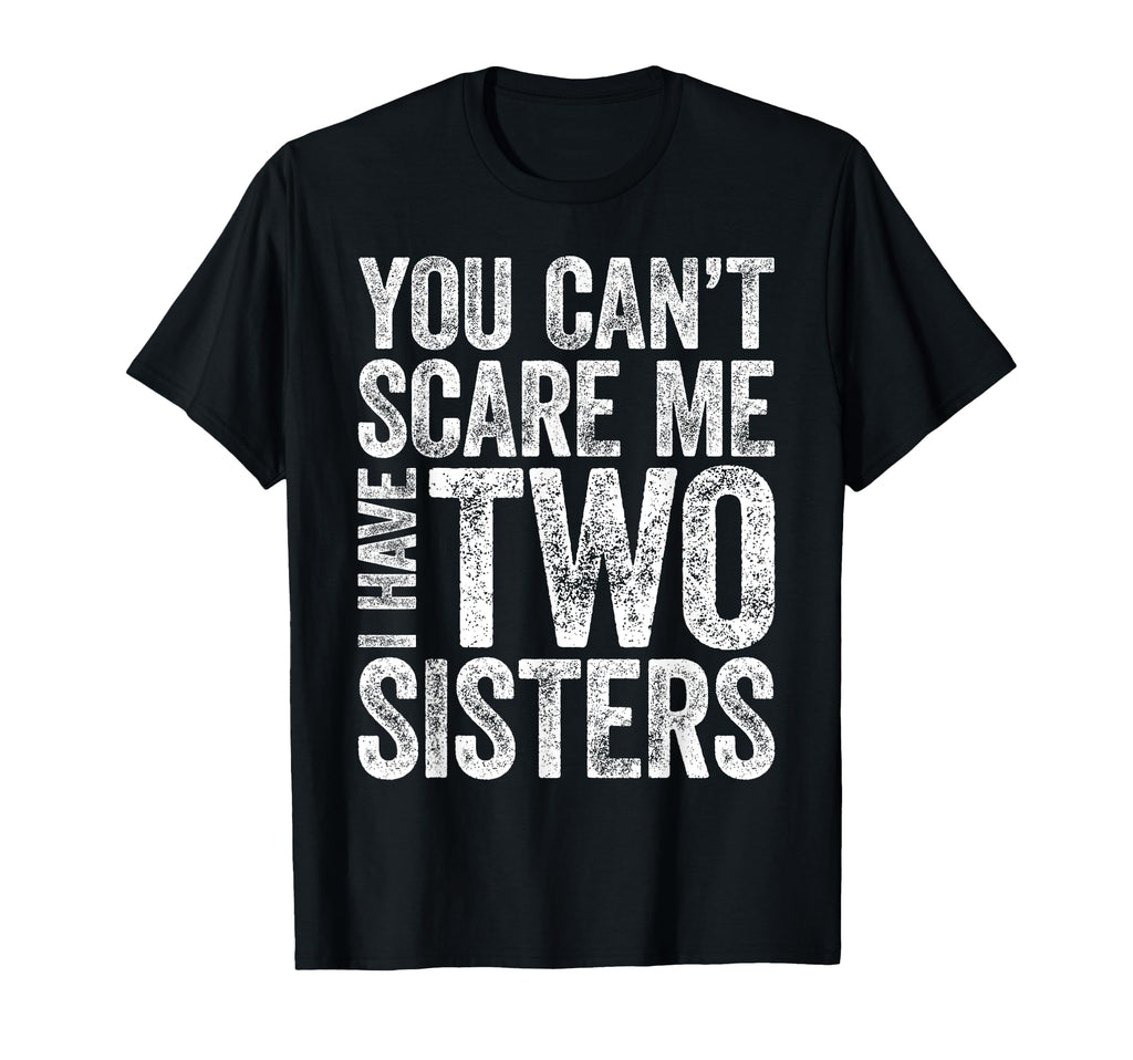 You Cant Scare Me I Have Two Sisters T-Shirt - Custom Art Print for Adults - T-Shirt, Sweatshirt, Hoodie