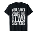 You Cant Scare Me I Have Two Sisters T-Shirt - Custom Art Print for Adults - T-Shirt, Sweatshirt, Hoodie