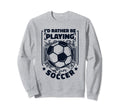Id Rather Be Playing Soccer Goal Sweatshirt - Minimalist Print Men Women - T-Shirt, Sweatshirt, Hoodie