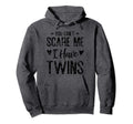 You Cant Scare Me I Have Twins Funny Hoodie - Streetwear Style Men Women - T-Shirt, Sweatshirt, Hoodie