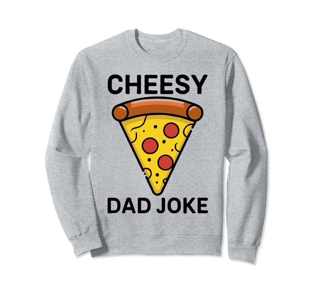 Cheesy Dad Joke Slice Pizza Fathers Sweatshirt - Streetwear Style Unisex - T-Shirt, Sweatshirt, Hoodie