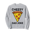Cheesy Dad Joke Slice Pizza Fathers Sweatshirt - Streetwear Style Unisex - T-Shirt, Sweatshirt, Hoodie