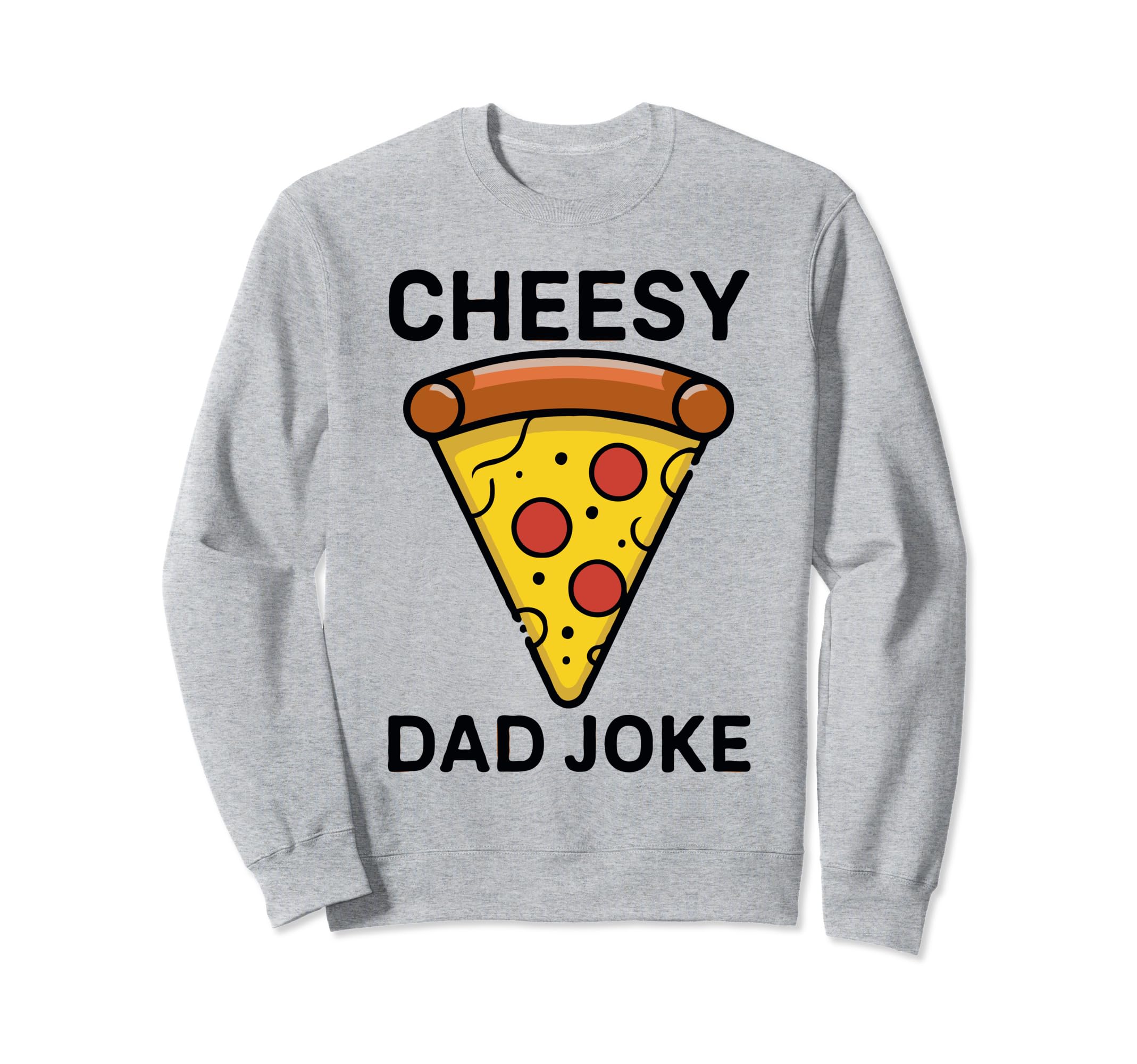Cheesy Dad Joke Slice Pizza Fathers Sweatshirt - Streetwear Style Unisex - T-Shirt, Sweatshirt, Hoodie