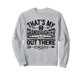 Thats My Granddaughter Out There Sweatshirt - Custom Art Print for Adults - T-Shirt, Sweatshirt, Hoodie