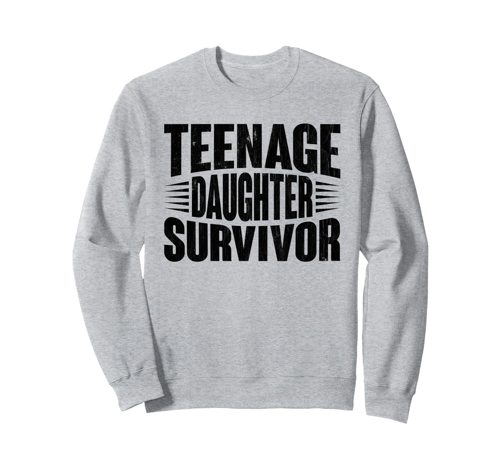 Teenage Daughter Survivor Funny Sweatshirt - Novelty Apparel Men Women - T-Shirt, Sweatshirt, Hoodie