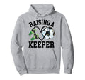 Keeper Mom Goalkeeper Soccer Mama Raising Hoodie - Streetwear Style Unisex - T-Shirt, Sweatshirt, Hoodie