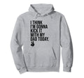 I Think Im Gonna Kick It My Dad Today Hoodie - Aesthetic Graphic Men Women - T-Shirt, Sweatshirt, Hoodie