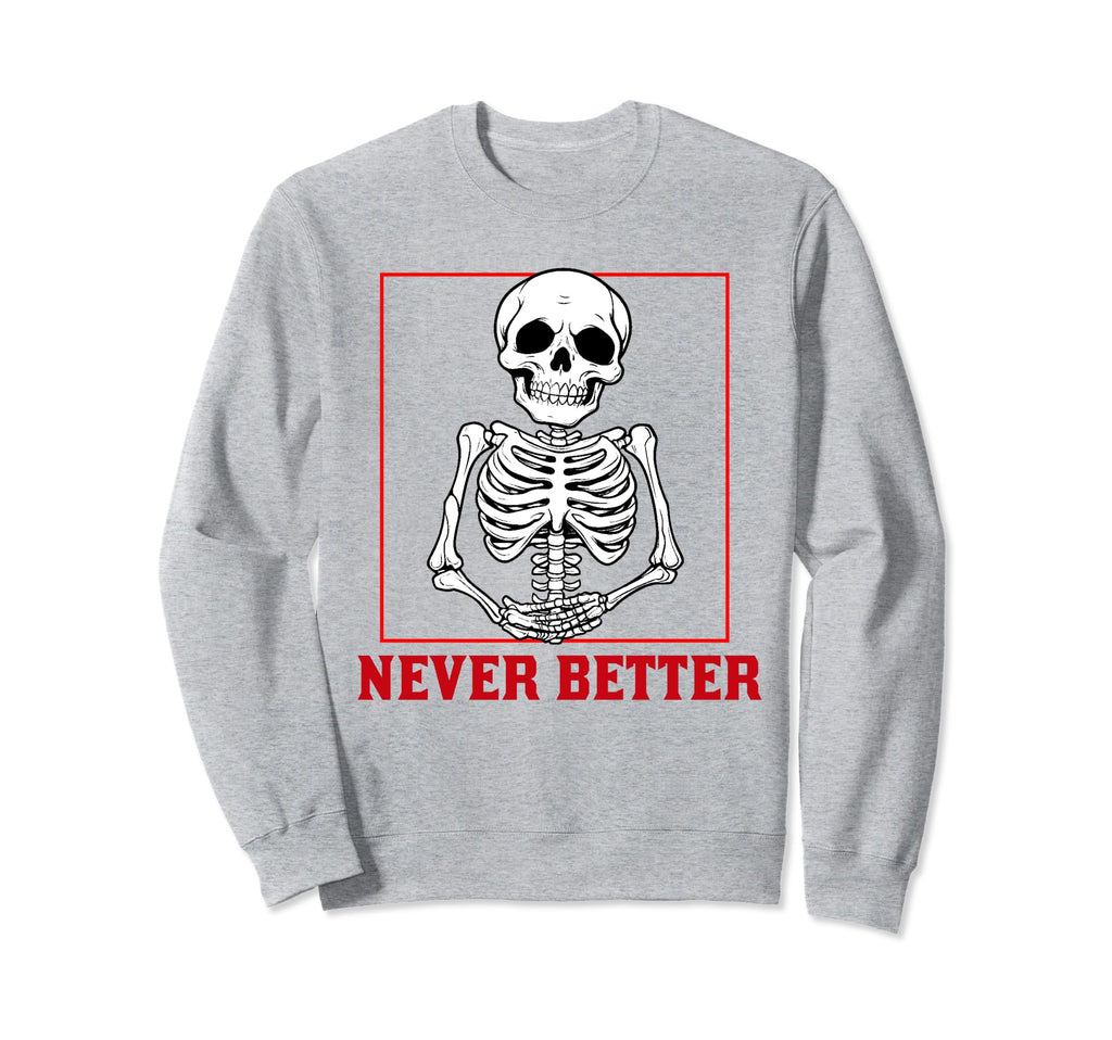 Never Better Skeleton Drinking Sweatshirt - Fun Novelty Design for Adults - T-Shirt, Sweatshirt, Hoodie