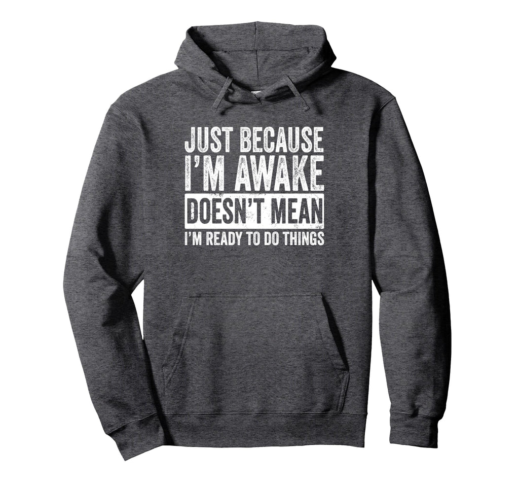 Just Because Im Awake Tweens And Hoodie - Fun Novelty Design Men Women - T-Shirt, Sweatshirt, Hoodie