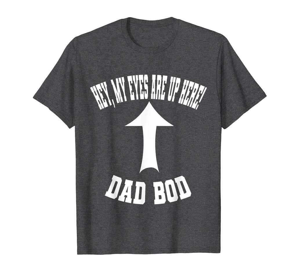 My Eyes Are Up Here Dad Bod T-Shirt - Minimalist Print Men Women - T-Shirt, Sweatshirt, Hoodie