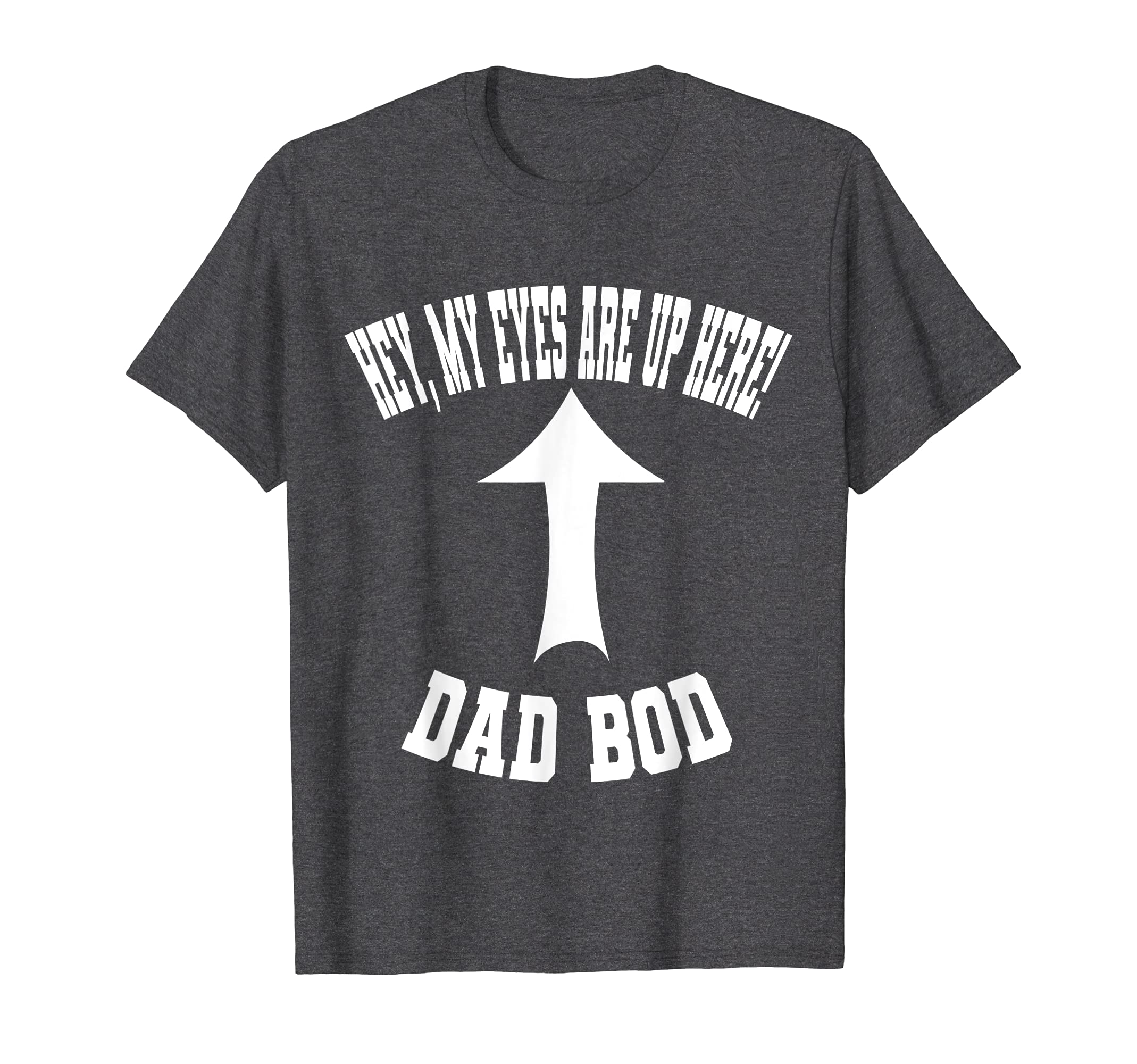 My Eyes Are Up Here Dad Bod T-Shirt - Minimalist Print Men Women - T-Shirt, Sweatshirt, Hoodie