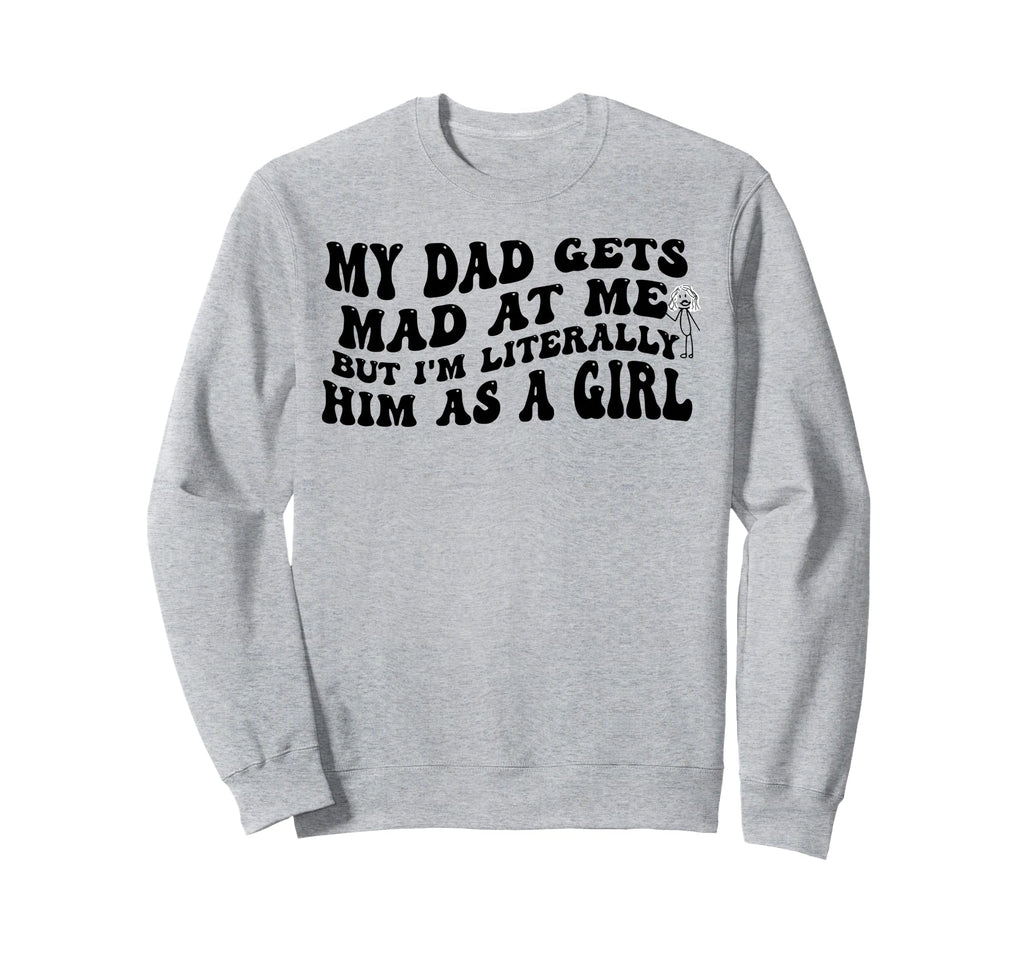 My Dad Gets Mad Me But Im Sweatshirt - Fun Novelty Design for Adults - T-Shirt, Sweatshirt, Hoodie