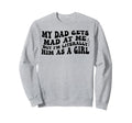 My Dad Gets Mad Me But Im Sweatshirt - Fun Novelty Design for Adults - T-Shirt, Sweatshirt, Hoodie