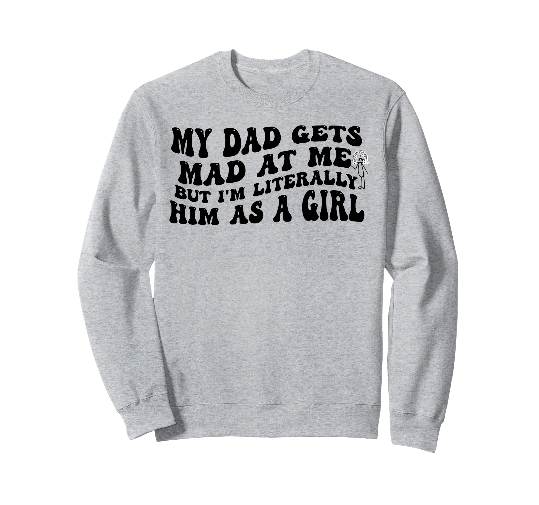 My Dad Gets Mad Me But Im Sweatshirt - Fun Novelty Design for Adults - T-Shirt, Sweatshirt, Hoodie