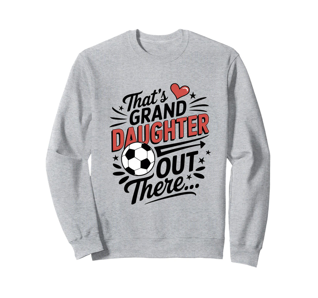 Thats My Granddaughter Out There Sweatshirt - Custom Art Print Men Women - T-Shirt, Sweatshirt, Hoodie