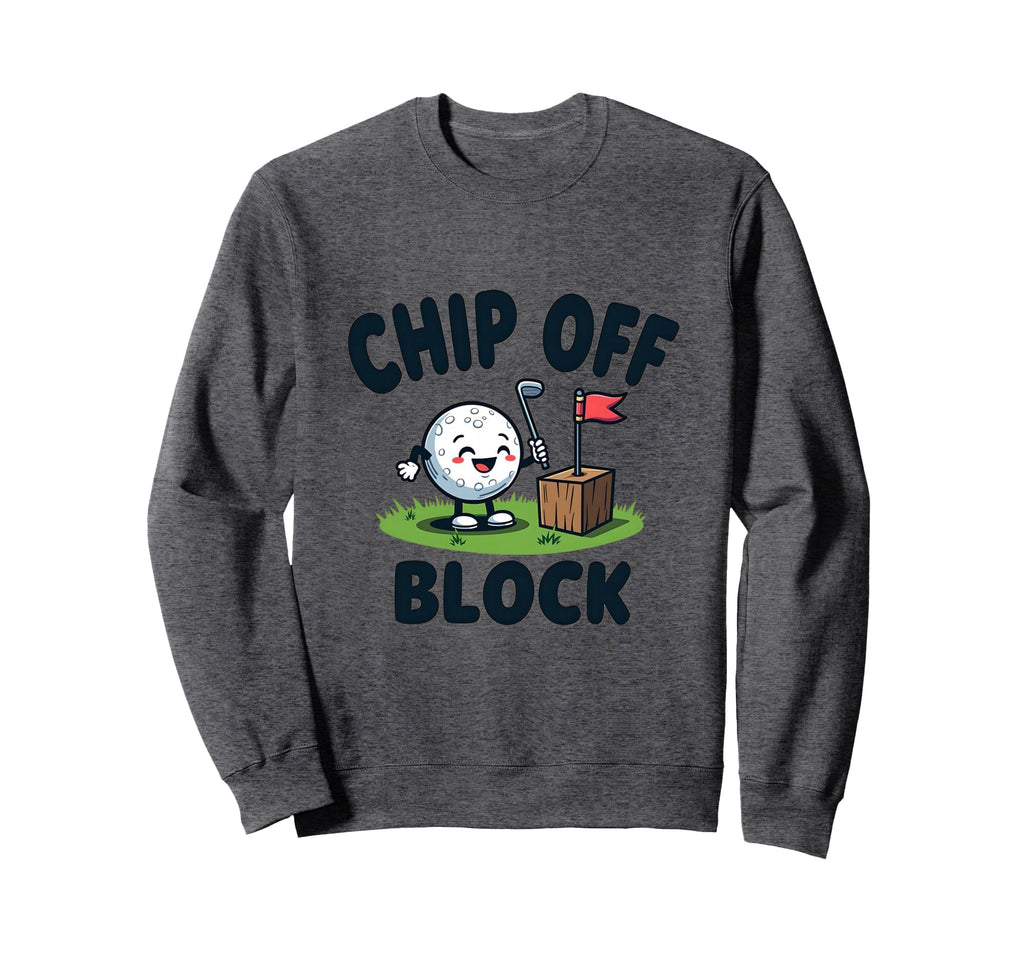 Chip Off Block Funny Golf Dad Sweatshirt - Fun Novelty Design Men Women - T-Shirt, Sweatshirt, Hoodie