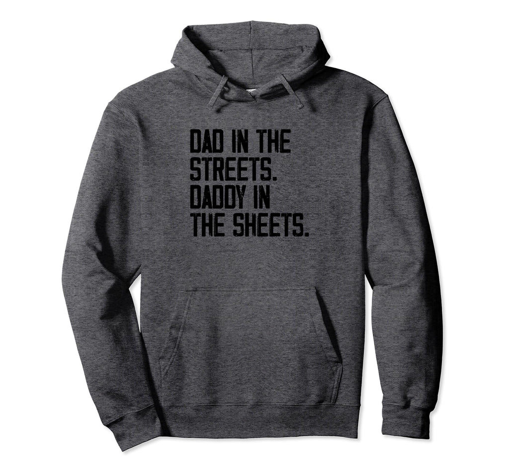 Dad Streets Daddy Sheets Funny Hoodie - Fun Novelty Design for Adults - T-Shirt, Sweatshirt, Hoodie