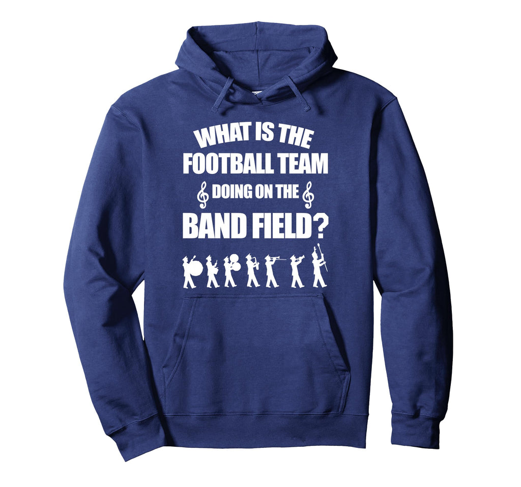 What Is Football Team Doing Band Hoodie - Fun Novelty Design Men Women - T-Shirt, Sweatshirt, Hoodie