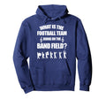 What Is Football Team Doing Band Hoodie - Fun Novelty Design Men Women - T-Shirt, Sweatshirt, Hoodie