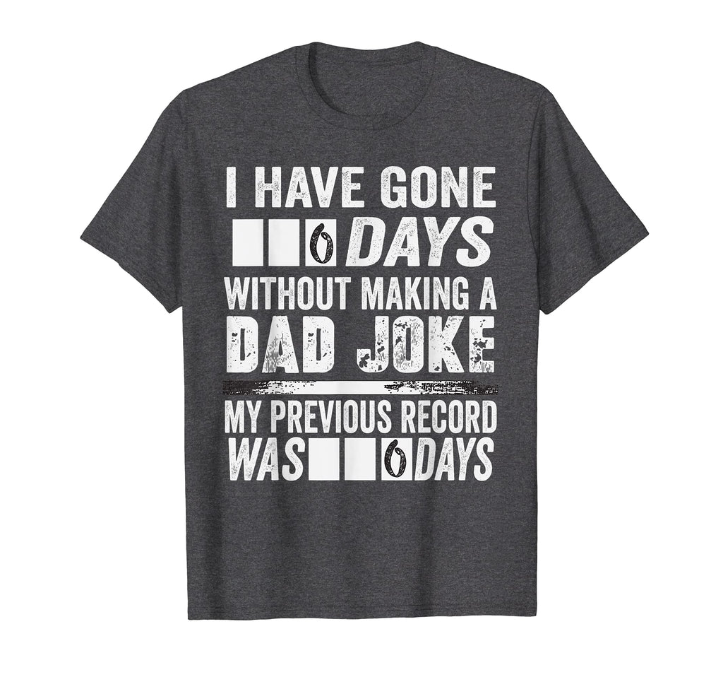 I Have Gone 0 Days Without Making Dad T-Shirt - Streetwear Style Unisex - T-Shirt, Sweatshirt, Hoodie