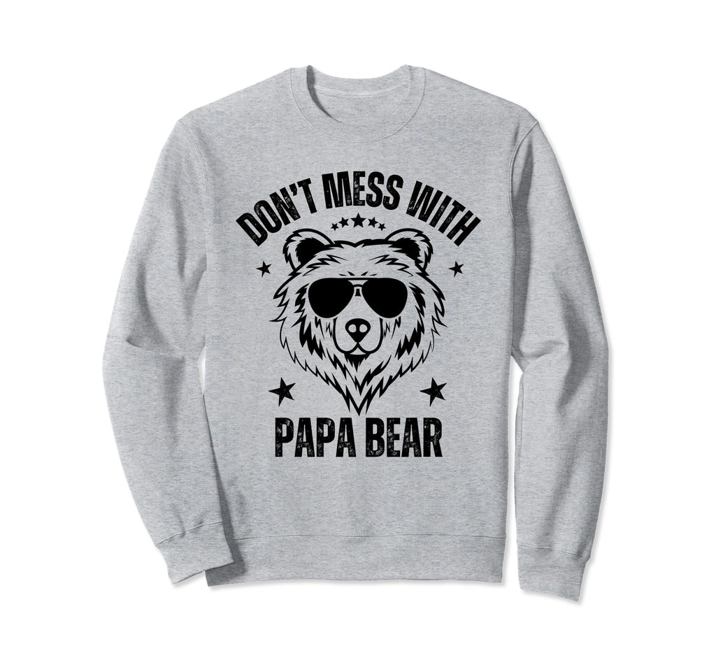 Dont Mess Papa Bear Funny Papa Sweatshirt - Fun Novelty Design Men Women - T-Shirt, Sweatshirt, Hoodie