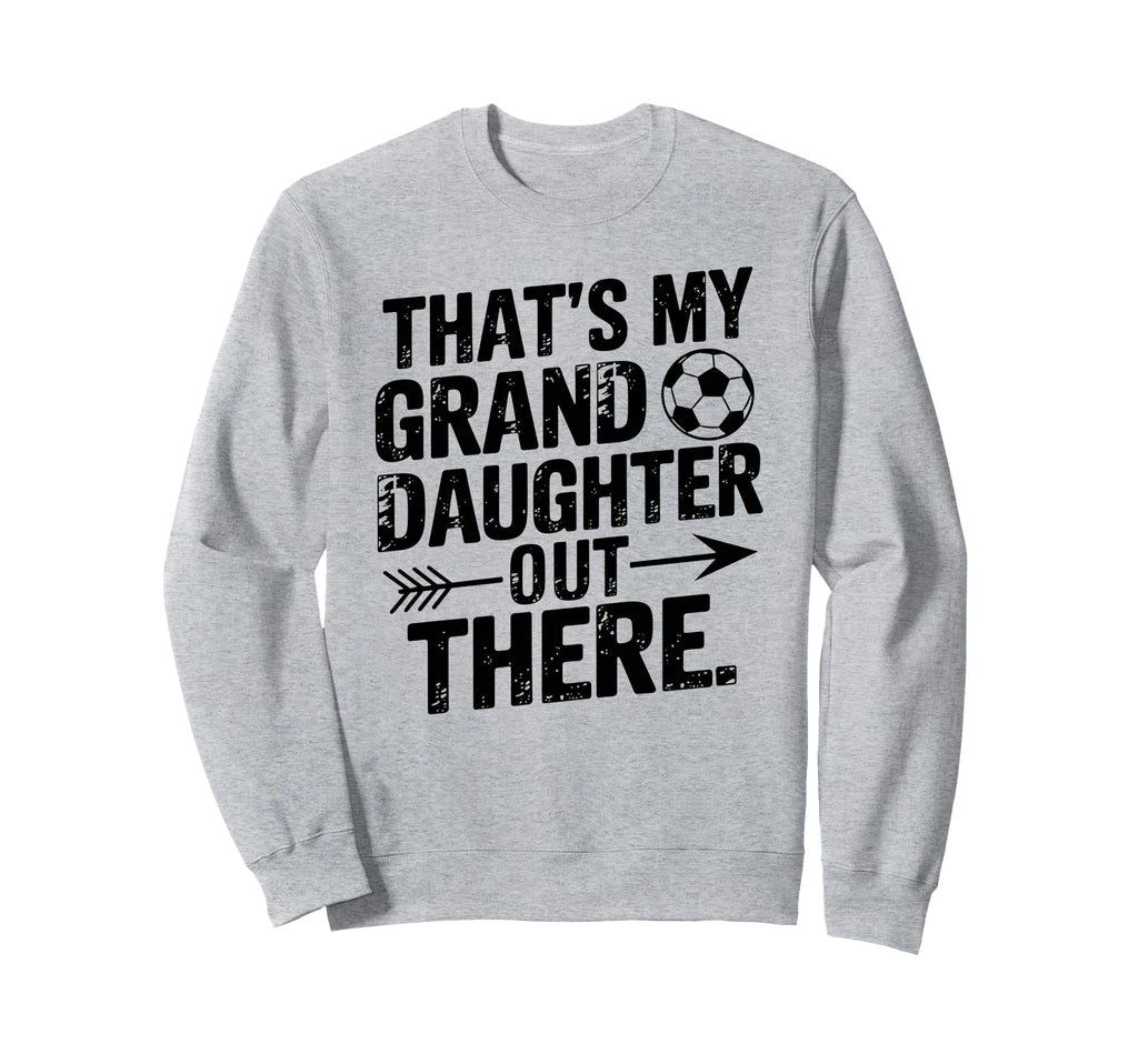 Thats My Granddaughter Out Sweatshirt - Casual Everyday Wear Men Women - T-Shirt, Sweatshirt, Hoodie